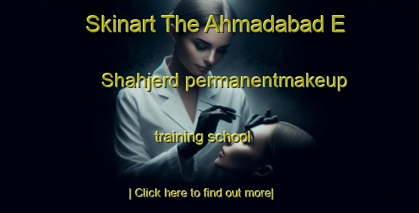 Skinart The Ahmadabad E Shahjerd permanentmakeup training school-United Kingdom