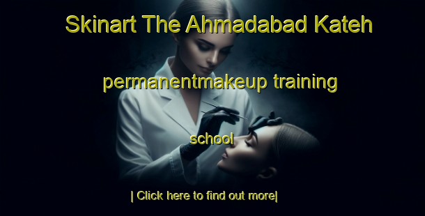 Skinart The Ahmadabad Kateh permanentmakeup training school-United Kingdom