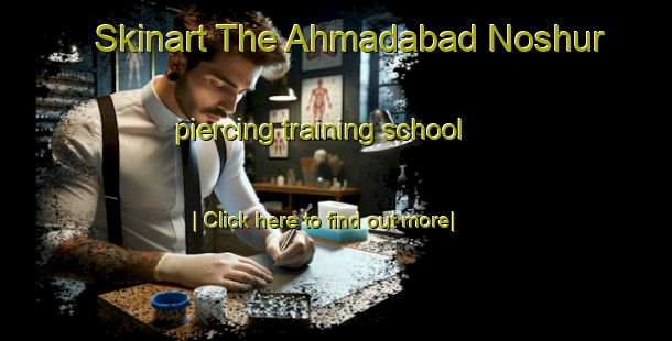 Skinart The Ahmadabad Noshur piercing training school-United Kingdom