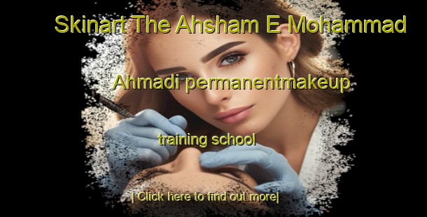 Skinart The Ahsham E Mohammad Ahmadi permanentmakeup training school-United Kingdom