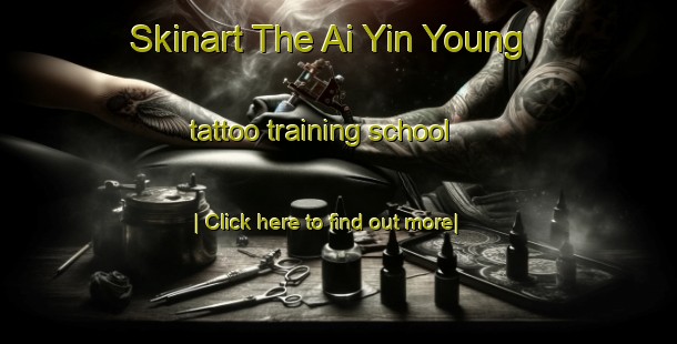 Skinart The Ai Yin Young tattoo training school-United Kingdom