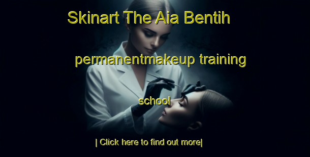 Skinart The Aia Bentih permanentmakeup training school-United Kingdom