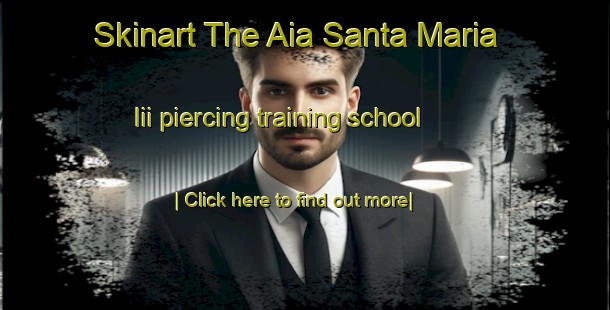 Skinart The Aia Santa Maria Iii piercing training school-United Kingdom