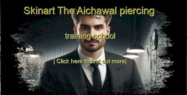 Skinart The Aichawal piercing training school-United Kingdom