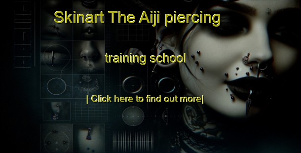 Skinart The Aiji piercing training school-United Kingdom