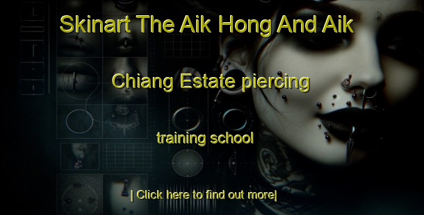 Skinart The Aik Hong And Aik Chiang Estate piercing training school-United Kingdom