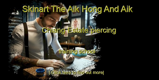 Skinart The Aik Hong And Aik Chiang Estate piercing training school-United Kingdom