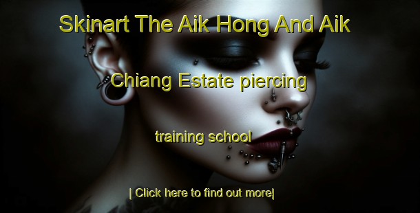 Skinart The Aik Hong And Aik Chiang Estate piercing training school-United Kingdom