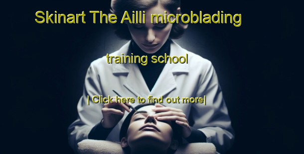 Skinart The Ailli microblading training school-United Kingdom