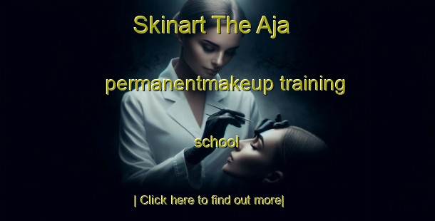 Skinart The Aja permanentmakeup training school-United Kingdom