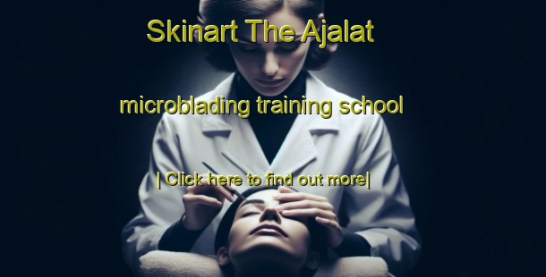 Skinart The Ajalat microblading training school-United Kingdom