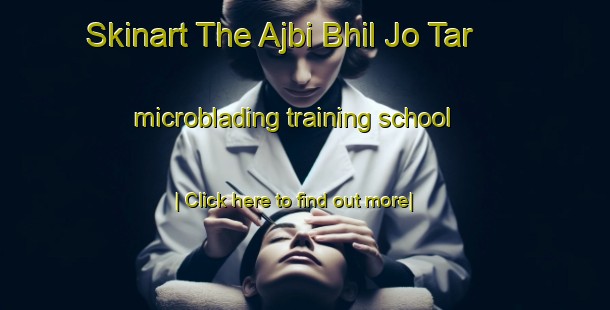 Skinart The Ajbi Bhil Jo Tar microblading training school-United Kingdom