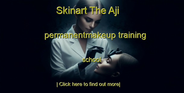 Skinart The Aji permanentmakeup training school-United Kingdom