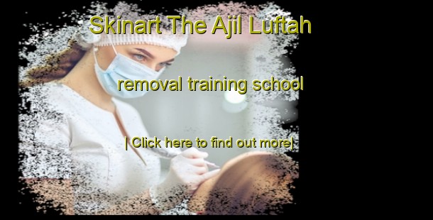 Skinart The Ajil Luftah removal training school-United Kingdom