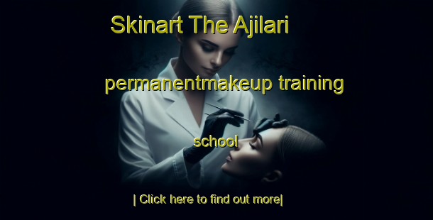 Skinart The Ajilari permanentmakeup training school-United Kingdom