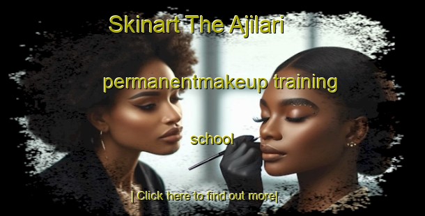 Skinart The Ajilari permanentmakeup training school-United Kingdom