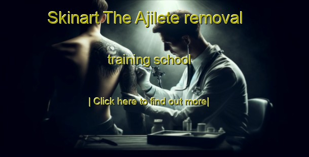 Skinart The Ajilete removal training school-United Kingdom