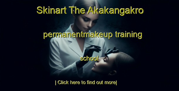 Skinart The Akakangakro permanentmakeup training school-United Kingdom