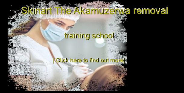 Skinart The Akamuzerwa removal training school-United Kingdom