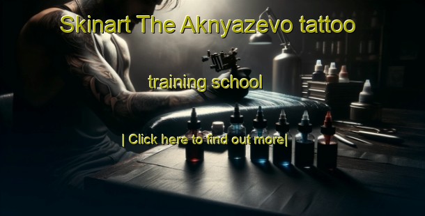 Skinart The Aknyazevo tattoo training school-United Kingdom