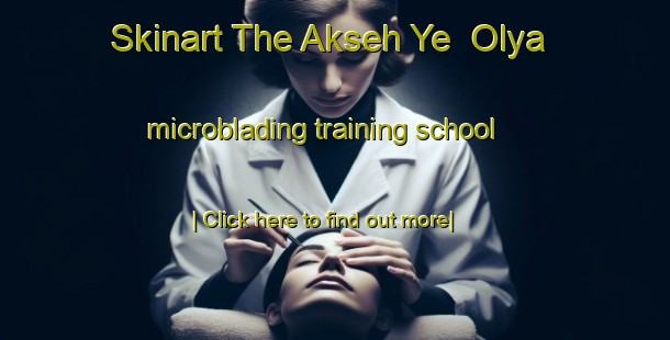 Skinart The Akseh Ye  Olya microblading training school-United Kingdom