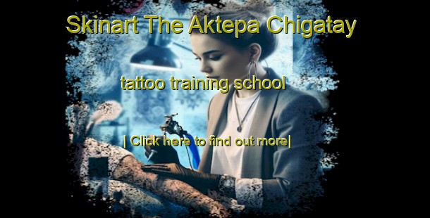 Skinart The Aktepa Chigatay tattoo training school-United Kingdom