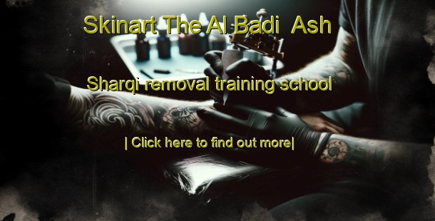 Skinart The Al Badi  Ash Sharqi removal training school-United Kingdom