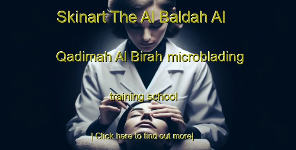 Skinart The Al Baldah Al Qadimah Al Birah microblading training school-United Kingdom