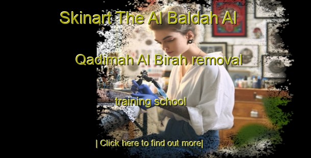 Skinart The Al Baldah Al Qadimah Al Birah removal training school-United Kingdom