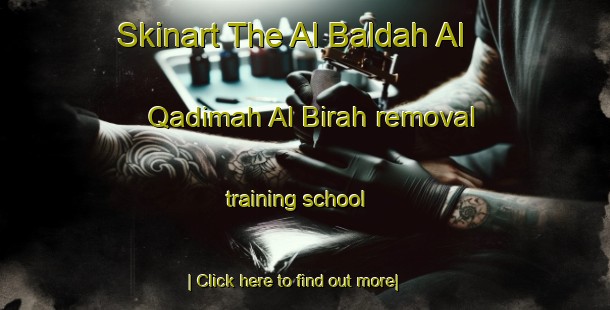 Skinart The Al Baldah Al Qadimah Al Birah removal training school-United Kingdom