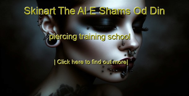 Skinart The Al E Shams Od Din piercing training school-United Kingdom