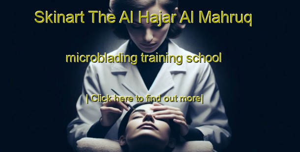 Skinart The Al Hajar Al Mahruq microblading training school-United Kingdom