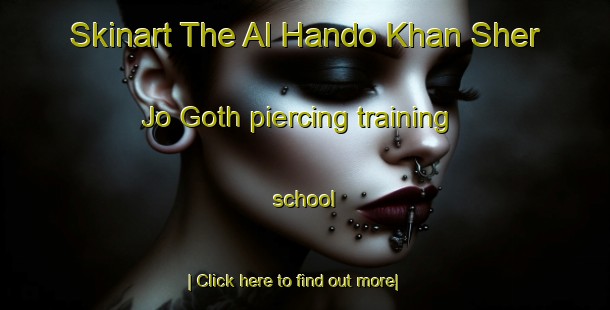 Skinart The Al Hando Khan Sher Jo Goth piercing training school-United Kingdom