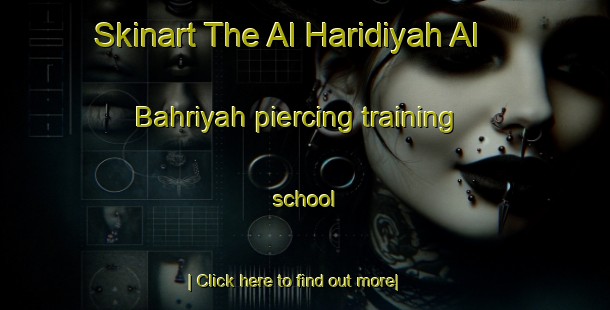 Skinart The Al Haridiyah Al Bahriyah piercing training school-United Kingdom