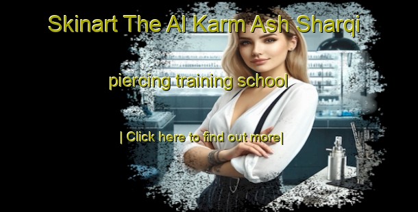 Skinart The Al Karm Ash Sharqi piercing training school-United Kingdom