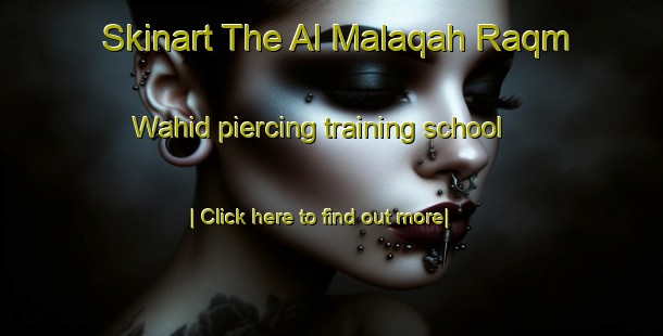 Skinart The Al Malaqah Raqm Wahid piercing training school-United Kingdom