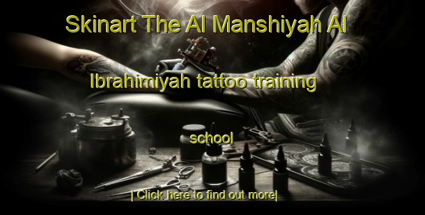 Skinart The Al Manshiyah Al Ibrahimiyah tattoo training school-United Kingdom