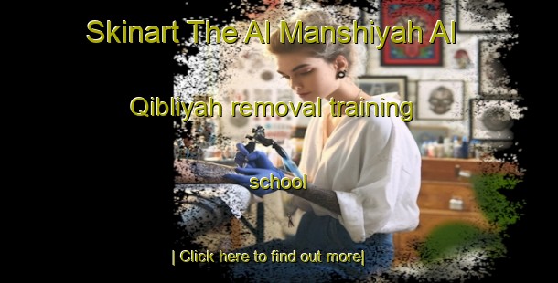 Skinart The Al Manshiyah Al Qibliyah removal training school-United Kingdom