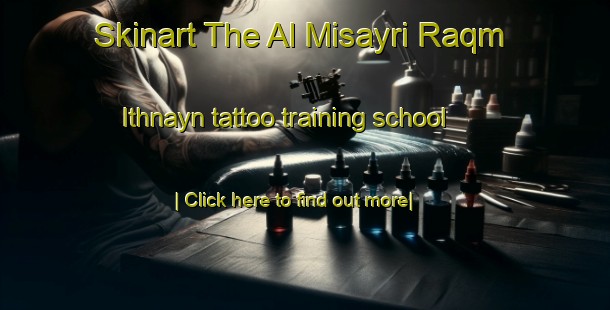 Skinart The Al Misayri Raqm Ithnayn tattoo training school-United Kingdom