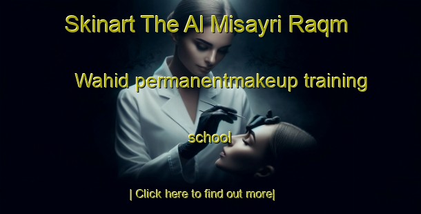 Skinart The Al Misayri Raqm Wahid permanentmakeup training school-United Kingdom