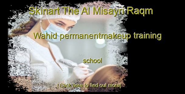 Skinart The Al Misayri Raqm Wahid permanentmakeup training school-United Kingdom