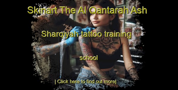 Skinart The Al Qantarah Ash Sharqiyah tattoo training school-United Kingdom