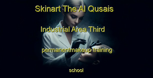 Skinart The Al Qusais Industrial Area Third permanentmakeup training school-United Kingdom