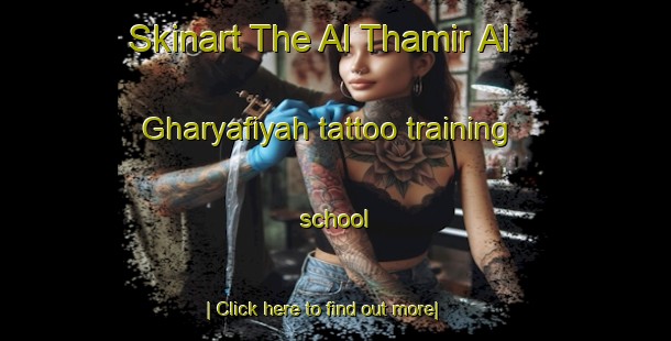 Skinart The Al Thamir Al Gharyafiyah tattoo training school-United Kingdom