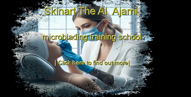 Skinart The Al  Ajami microblading training school-United Kingdom