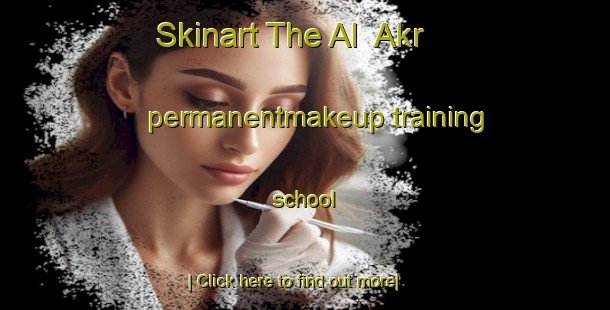 Skinart The Al  Akr permanentmakeup training school-United Kingdom