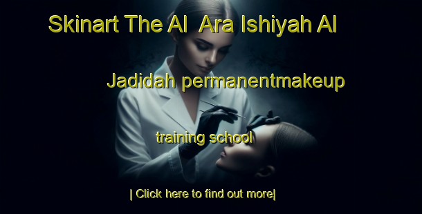 Skinart The Al  Ara Ishiyah Al Jadidah permanentmakeup training school-United Kingdom