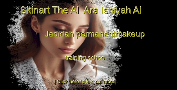 Skinart The Al  Ara Ishiyah Al Jadidah permanentmakeup training school-United Kingdom