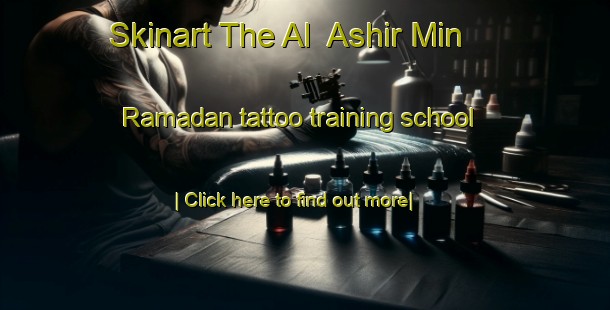 Skinart The Al  Ashir Min Ramadan tattoo training school-United Kingdom