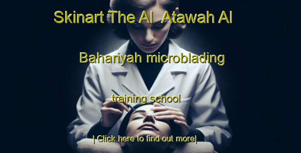 Skinart The Al  Atawah Al Bahariyah microblading training school-United Kingdom